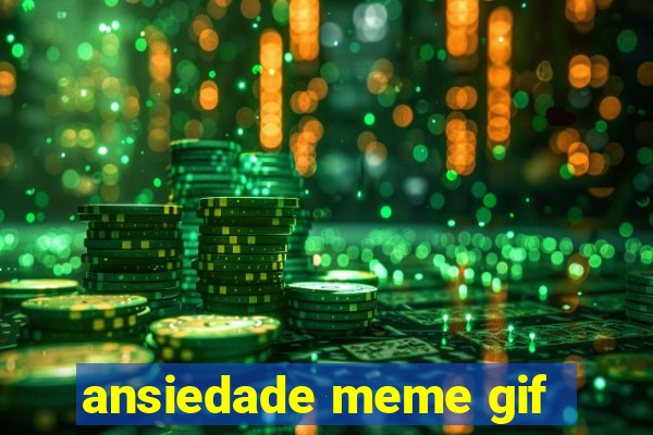 ansiedade meme gif